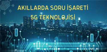 Akıllarda Soru İşareti 5G Teknolojisi